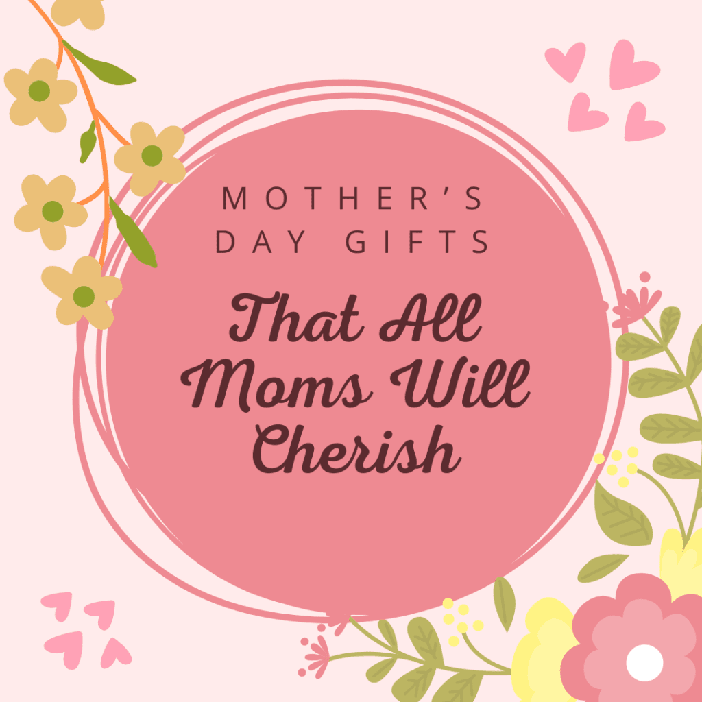 Mother’s Day Gifts That All Moms Will Cherish