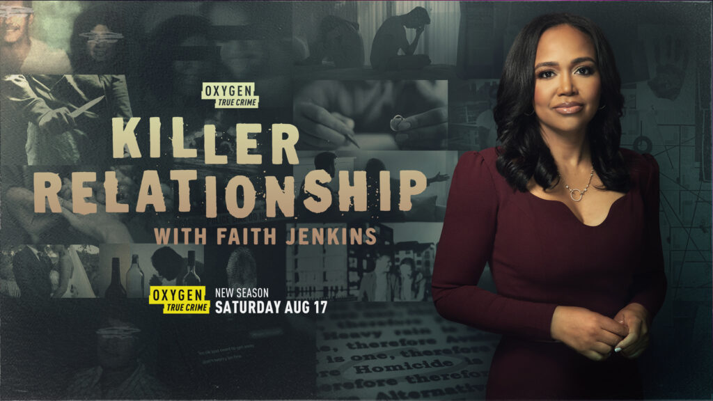 SEASON THREE OF OXYGEN TRUE CRIME’S “KILLER RELATIONSHIP WITH FAITH JENKINS”   PREMIERES SATURDAY, AUGUST 17 AT 8:00 PM EP/PT