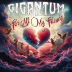 GIGANTUM Get Personal With Single Video “For All My Friends”