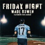 RED DIRT COUNTRY SINGER-SONGWRITER WADE BOWEN RELEASES OFFICIAL VIDEO FOR “FRIDAY NIGHT (FT. TROY AIKMAN)” OFF RECENTLY RELEASED ALBUM FLYIN