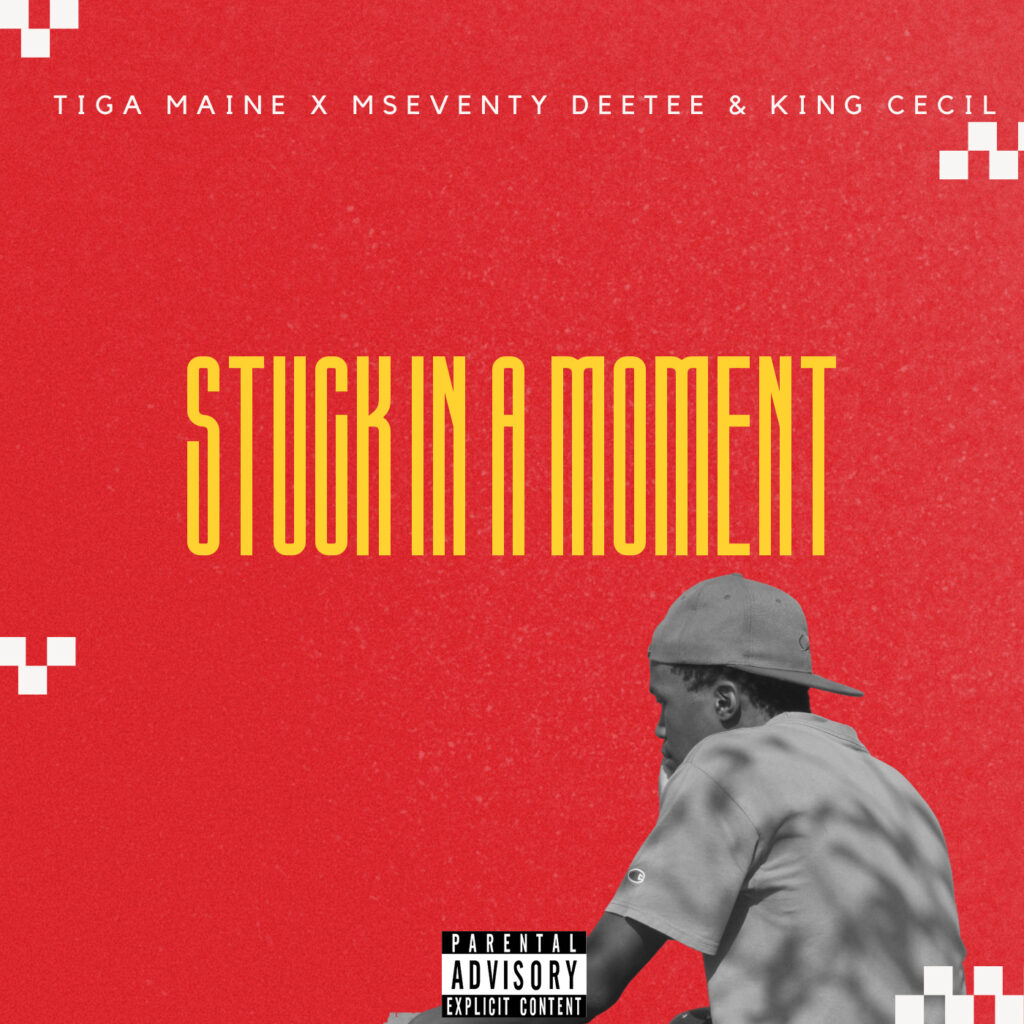 “Stuck In A Moment” by Tiga Maine featuring Mseventy DeeTee and King Cecil is out now!